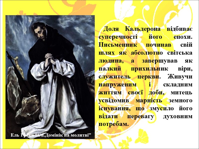 Доля Кальдерона відбиває суперечності його епохи. Письменник починав свій шлях як абсолютно світська людина,
